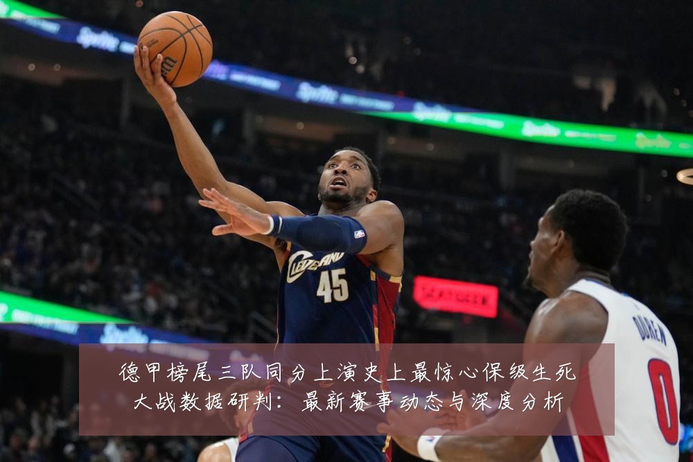 德甲榜尾三队同分上演史上最惊心保级生死大战数据研判：最新赛事动态与深度分析